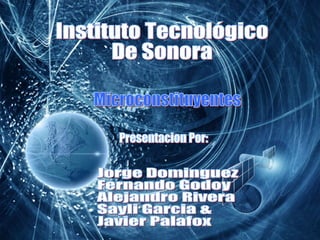 Instituto Tecnológico De Sonora Microconstituyentes Jorge Dominguez Fernando Godoy Alejandro Rivera Sayli Garcia & Javier Palafox Presentacion Por: 