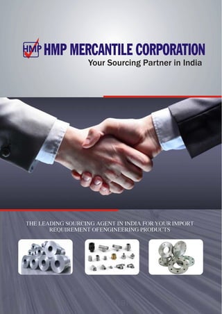 HMP HMP MERCANTILE CORPORATION
Your Sourcing Partner in India
THE LEADING SOURCING AGENT IN INDIA FOR YOUR IMPORT
REQUIREMENT OFENGINEERING PRODUCTS
 