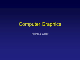 Computer Graphics
Filling & Color
 