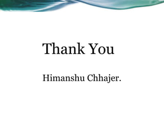 Thank You
Himanshu Chhajer.
 