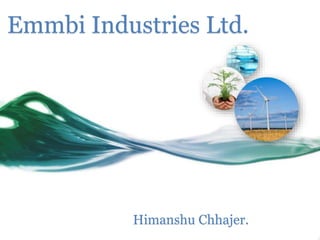 Emmbi Industries Ltd.
Himanshu Chhajer.
 