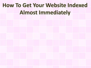 How To Get Your Website Indexed
      Almost Immediately
 