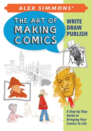 i
WRITE
DRAW
PUBLISH
A Step-by Step
Guide to
Bringing Your
Comics To Life
A L E X S I M M O N S ’
 