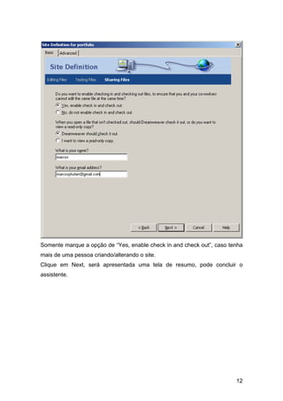 Somente marque a opção de “Yes, enable check in and check out”, caso tenha
mais de uma pessoa criando/alterando o site.
Clique em Next, será apresentada uma tela de resumo, pode concluir o
assistente.




                                                                       12
 