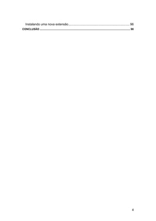 Instalando uma nova extensão ..................................................................... 96
CONCLUSÃO ............................................................................................................................. 98




                                                                                                                                       4
 