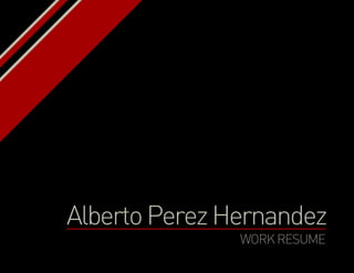Workresume
AlbertoPerezHernandez
 