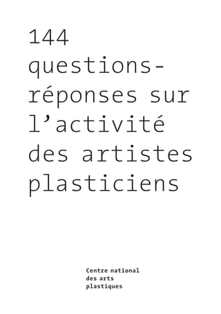 144
questions-
réponses sur
l’activité
des artistes
plasticiens


    Centre national
    des arts
    plastiques
 