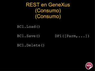 REST en GeneXus (Consumo) (Consumo) BC1.Load() BC1.Save() BC1.Delete() DP1([Parm,...]) 