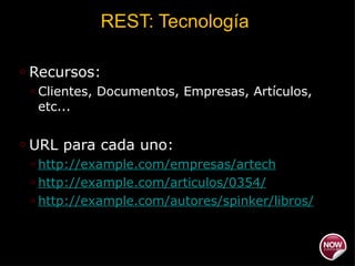 Recursos:  Clientes, Documentos, Empresas, Artículos, etc... URL para cada uno:  http://example.com/empresas/artech   http://example.com/articulos/0354/ http://example.com/autores/spinker/libros/ REST: Tecnología  
