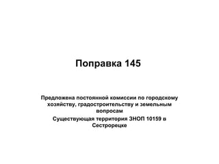 Поправка 145
Предложена постоянной комиссии по городскому
хозяйству, градостроительству и земельным
вопросам
Существующая ...