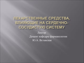 Лектор  Доцент кафедры фармакологии Ю.А. Вставская 