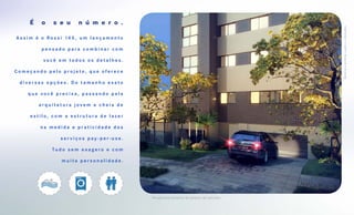 É     o     s e u        n ú m e r o .




                                                                                                       M a te r i a l pre l i mi na r suj e i to a a l ter a ções .
A s s i m é o R o s s i 14 5 , u m l a n ç a m e n t o

            pensado para combinar com

             você em todos os detalhes.

Começando pelo projeto, que oferece

 diversas opções. Do tamanho exato

     que você precisa, passando pela

           arquitetura jovem e cheia de

       estilo, com a estrutura de lazer

            na medida e praticidade dos

                      serviços pay-per-use.

                  Tu d o s e m e xa ge ro e c o m

                      muita personalidade.




                                                         Perspectiva artística do acesso de veículos
 