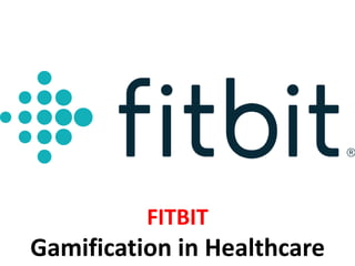 FITBIT
Gamification in Healthcare
 