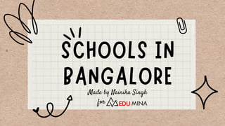 Made by Nainika Singh
for
SCHOOLS IN
BANGALORE
 