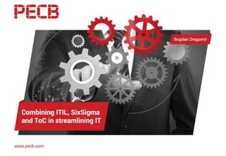 Combining ITIL, SixSigma
and ToC in streamlining IT
Bogdan Dragomir
 