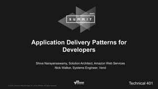 © 2016, Amazon Web Services, Inc. or its Affiliates. All rights reserved.
Shiva Narayanaswamy, Solution Architect, Amazon Web Services
Nick Walker, Systems Engineer, Vend
Application Delivery Patterns for
Developers
Technical 401
 