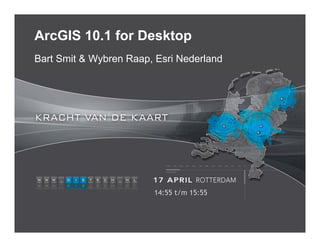 ArcGIS 10.1 for Desktop
Bart Smit & Wybren Raap, Esri Nederland




                        14:55 t/m 15:55
 
