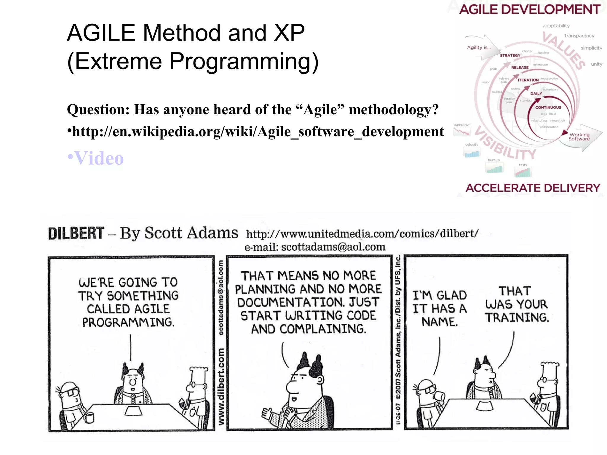 13
AGILE Method and XP
(Extreme Programming)
Question: Has anyone heard of the “Agile” methodology?
•http://en.wikipedia.org/wiki/Agile_software_development
•Video
 