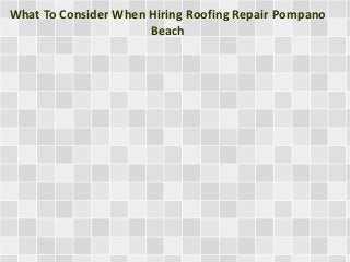 What To Consider When Hiring Roofing Repair Pompano 
Beach 
 