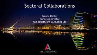 Sectoral Collaborations
Brenda Dooley
Managing Director
AXIS Healthcare Consulting Ltd
 