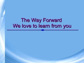 The Way Forward
We love to learn from you




                            8
 