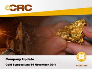 Company Update
Gold Symposium: 14 November 2011
 