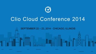 Clio Cloud Conference 2014 
SEPTEMBER 22 – 23, 2014 · CHICAGO, ILLINOIS 
 