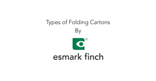 Types of Folding Cartons
By
esmark finch
 