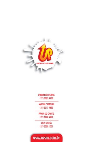 www.upvix.com.br
JARDIM DA PENHA
(27) 3025 9150
JARDIM CAMBURI
(27) 3317 4832
PRAIA DO CANTO
(27) 3062 4967
VILA VELHA
(27) 3325 1001
 