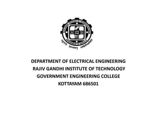 DEPARTMENT OF ELECTRICAL ENGINEERING
RAJIV GANDHI INSTITUTE OF TECHNOLOGY
GOVERNMENT ENGINEERING COLLEGE
KOTTAYAM 686501
 