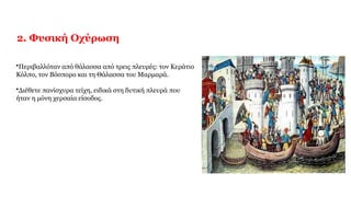 2. Φυσική Οχύρωση
•Περιβαλλόταν από θάλασσα από τρεις πλευρές: τον Κεράτιο
Κόλπο, τον Βόσπορο και τη Θάλασσα του Μαρμαρά.
•Διέθετε πανίσχυρα τείχη, ειδικά στη δυτική πλευρά που
ήταν η μόνη χερσαία είσοδος.
 