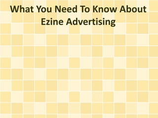 What You Need To Know About
      Ezine Advertising
 