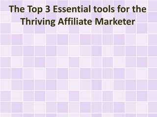The Top 3 Essential tools for the
  Thriving Affiliate Marketer
 