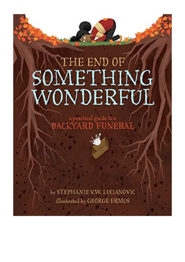 https://image.slidesharecdn.com/1454932112-theendofsomethingwonderfulbystephaniev-191018224813/95/2019-the-end-of-something-wonderful-pdf-a-practical-guide-to-a-backyard-funeral-by-stephanie-v-w-lucianovic-sterling-childrens-books-1-638.jpg?cb=1571439044