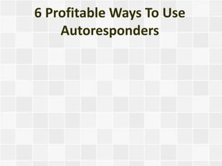 6 Profitable Ways To Use
    Autoresponders
 
