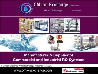 Manufacturer & Supplier of
             Commercial and Industrial RO Systems
© Om Ion Exchange Water Technology, All Rights Reserved.

              www.omionexchange.com
 