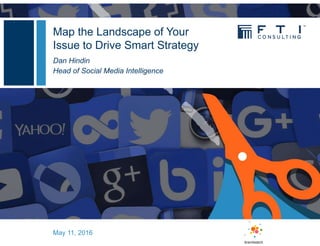 May 11, 2016
Dan Hindin
Head of Social Media Intelligence
Map the Landscape of Your
Issue to Drive Smart Strategy
 