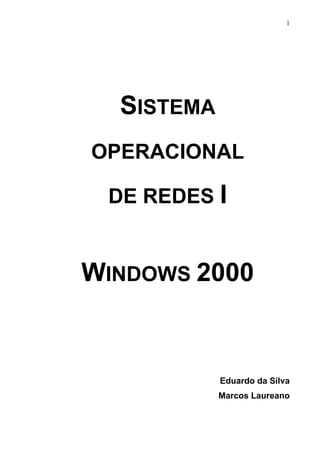 1




  SISTEMA
OPERACIONAL

 DE REDES I


WINDOWS 2000


            Eduardo da Silva
            Marcos Laureano
 