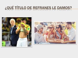 ¿QUÉ TÍTULO DE REFRANES LE DAMOS?
 