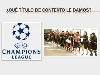 ¿QUÉ TÍTULO DE CONTEXTO LE DAMOS?
 