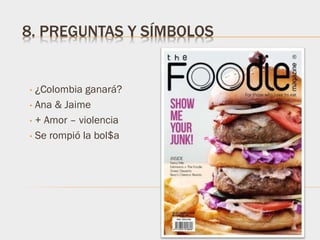 8. PREGUNTAS Y SÍMBOLOS
• ¿Colombia ganará?
• Ana & Jaime
• + Amor – violencia
• Se rompió la bol$a
 