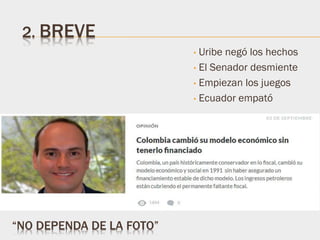 2. BREVE
• Uribe negó los hechos
• El Senador desmiente
• Empiezan los juegos
• Ecuador empató
“NO DEPENDA DE LA FOTO”
 