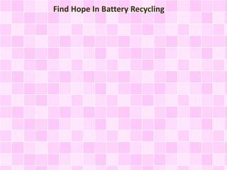 Find Hope In Battery Recycling 
 