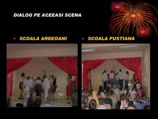 DIALOG PE ACEEASI SCENA SCOALA ARDEOANI SCOALA PUSTIANA 
