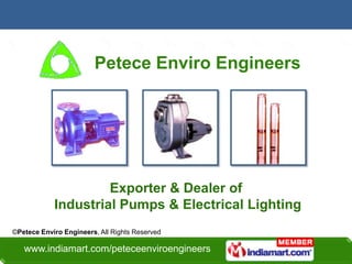 Petece Enviro Engineers




                     Exporter & Dealer of
            Industrial Pumps & Electrical Lighting
©Petece Enviro Engineers, All Rights Reserved

   www.indiamart.com/peteceenviroengineers
 