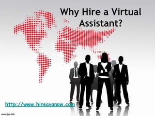 Why Hire a Virtual
                      Assistant?




http://www.hireavanow.com
 