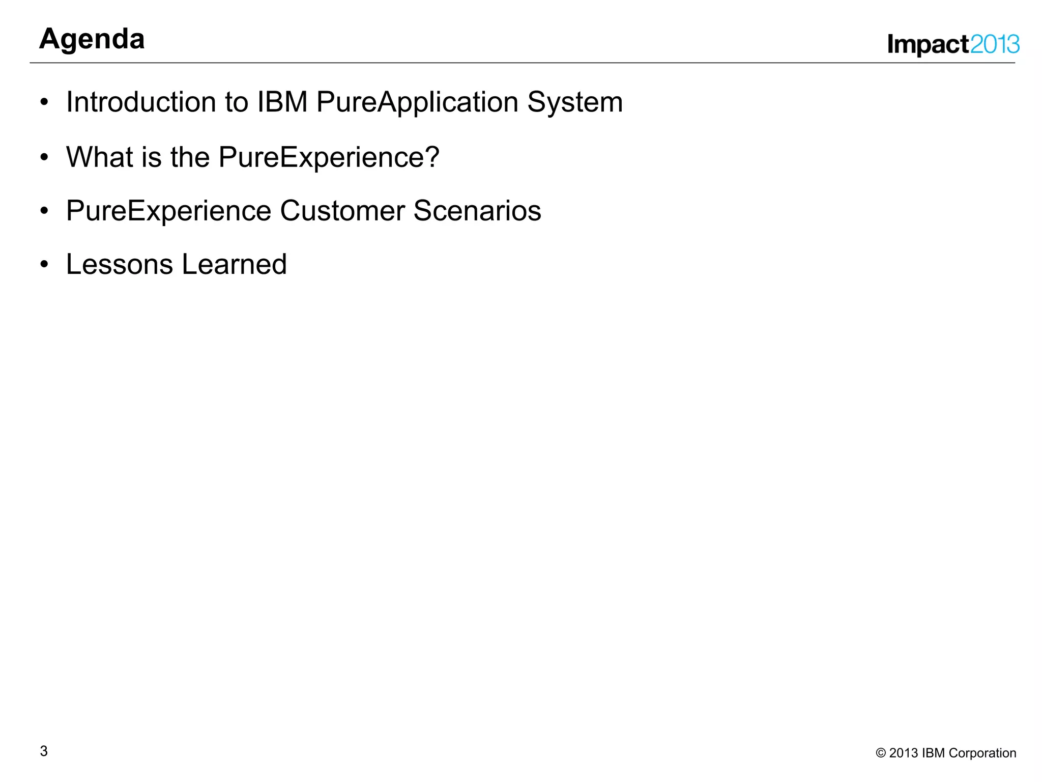 33 © 2013 IBM Corporation
Agenda
• Introduction to IBM PureApplication System
• What is the PureExperience?
• PureExperience Customer Scenarios
• Lessons Learned
 