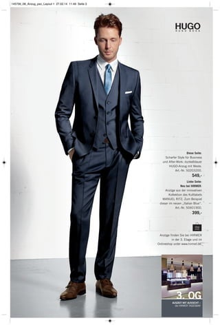 Anzüge finden Sie bei HIRMER
in der 3. Etage und im
Onlineshop unter www.hirmer.de.
Diese Seite:
Scharfer Style für Business
und After-Work: dunkelblauer
HUGO-Anzug mit Weste.
Art.-Nr. 50203200.
549,-
Linke Seite:
Neu bei HIRMER:
Anzüge aus der innovativen
Kollektion des Kultlabels
MANUEL RITZ. Zum Beispiel
dieser im neuen „Italian Blue“.
Art.-Nr. 50401900.
399,-
3. OGAUSZEIT MIT AUSSICHT –
die HIRMER TAGESBAR
145756_08_Anzug_pso_Layout 1 27.02.14 11:49 Seite 3
 