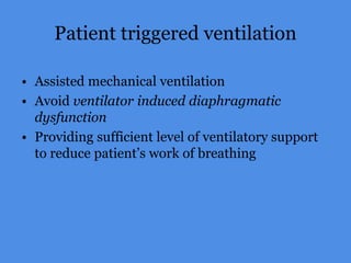 Patient triggered ventilation
• Assisted mechanical ventilation
• Avoid ventilator induced diaphragmatic
dysfunction
• Providing sufficient level of ventilatory support
to reduce patient’s work of breathing
 