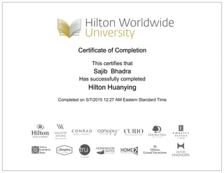 Certificate of Completion
This certifies that
Sajib Bhadra
Has successfully completed
Hilton Huanying
Completed on 5/7/2015 12:27 AM Eastern Standard Time
 